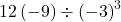 12\left(-9\right)\div{\left(-3\right)}^{3}