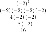 \begin{array}{c}{\left(-2\right)}^{4}\\ \left(-2\right)\left(-2\right)\left(-2\right)\left(-2\right)\\ 4\left(-2\right)\left(-2\right)\\ -8\left(-2\right)\\ 16\end{array}