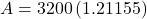  A = 3200 \left ( 1.21155 \right )  