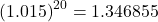 \left( 1.015 \right)^{20} = 1.346855