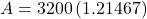  A = 3200 \left ( 1.21467 \right )  