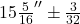 15\frac{5}{16}^{\prime\prime}\pm\frac{3}{32}