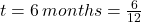 t = 6 \, months = \frac{6}{12}