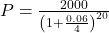 P = \frac{2000}{\left( 1 + \frac{0.06}{4} \right)^{20}}