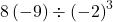 8\left(-9\right)\div{\left(-2\right)}^{3}