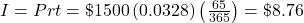  I = Prt = \$1500 \left(0.0328 \right) \left( \frac{65}{365}\right) = \$8.76