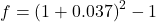 f = \left( 1 + 0.037 \right)^{2} - 1