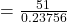  = \frac{51}{0.23756}