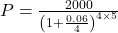 P = \frac{2000}{\left( 1 + \frac{0.06}{4} \right)^{4 \times 5}}