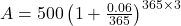  A = 500 \left ( 1 + \frac{0.06}{365}\right )^{365 \times 3}  