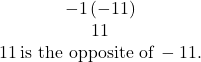 \begin{array}{c}-1\left(-11\right)\\ 11\\ 11\phantom{\rule{0.2em}{0ex}}\text{is the opposite of}\phantom{\rule{0.2em}{0ex}}-11.\end{array}