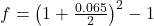 f = \left( 1 + \frac{0.065}{2} \right)^{2} - 1