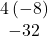 \begin{array}{c}4\left(-8\right)\\ -32\end{array}