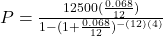 P = \frac{12500(\frac{0.068}{12})}{1 - (1 + \frac{0.068}{12})^{-(12)(4)}}