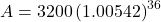  A = 3200 \left ( 1.00542 \right )^{36}  