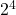 \phantom{\rule{0.2em}{0ex}}{2}^{4}