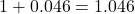 1+0.046= 1.046