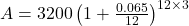  A = 3200 \left ( 1 + \frac{0.065}{12}\right )^{12 \times 3}  