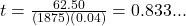  t = \frac{62.50}{\left( 1875 \right) \left( 0.04 \right)} = 0.833...