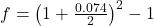 f = \left( 1 + \frac{0.074}{2} \right)^{2} - 1