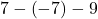 7-\left(-7\right)-9