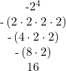 \begin{array}{c}\text{-}{2}^{4}\\ \text{-}\left(2\cdot2\cdot2\cdot2\right)\\ \text{-}\left(4\cdot2\cdot2\right)\\ \text{-}\left(8\cdot2\right)\\ 16\end{array}