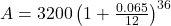  A = 3200 \left ( 1 + \frac{0.065}{12}\right )^{36}  