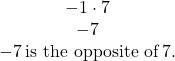 \begin{array}{c}-1\cdot7\\ -7\\ -7\phantom{\rule{0.2em}{0ex}}\text{is the opposite of}\phantom{\rule{0.2em}{0ex}}7.\end{array}