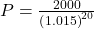 P = \frac{2000}{\left( 1.015\right)^{20}}