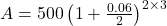  A = 500 \left ( 1 + \frac{0.06}{2}\right )^{2 \times 3}  