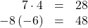 \begin{array}{ccc}\hfill 7\cdot4& =\hfill & 28\hfill \\ \hfill -8\left(-6\right)& =\hfill & 48\hfill \end{array}