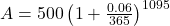  A = 500 \left ( 1 + \frac{0.06}{365}\right )^{1095}  