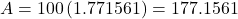  A = 100 \left ( 1.771 561 \right ) = 177.1561  